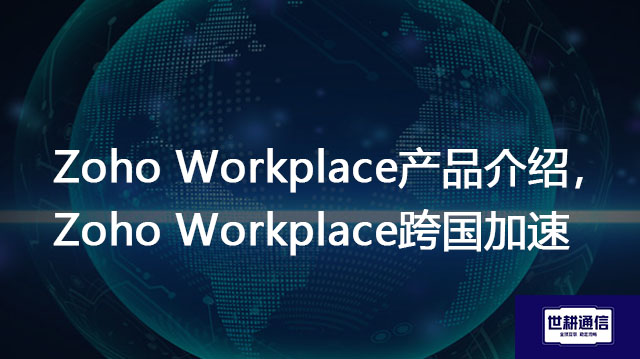 Zoho Workplace产品介绍,Zoho Workplace跨国加速???//shigengtelecom OA海外专网 Zoho Workplace产品介绍,Zoho Workplace跨国加速???//shigengtelecom OA海外专网
