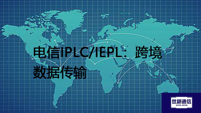 电信IPLC/IEPL：跨境数据传输？？？解决方案//shigengtelecom 全球