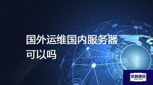 国外运维国内服务器可以吗？？？解决方案//shigengtelecom 全球专网