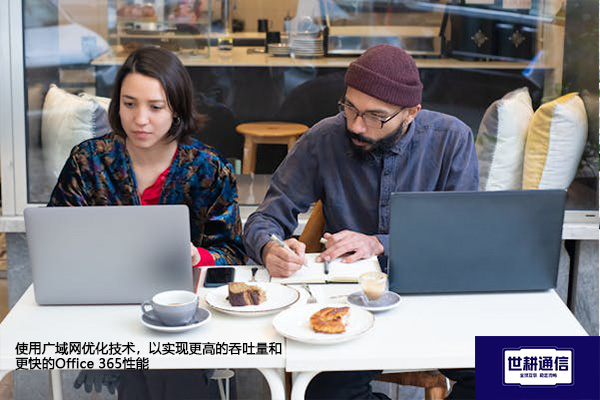 使用广域网优化技术,以实现更高的吞吐量和更快的Office 365性能???解决方案//shigengtelecom 全球专网 使用广域网优化技术,以实现更高的吞吐量和更快的Office 365性能???解决方案//shigengtelecom 全球专网