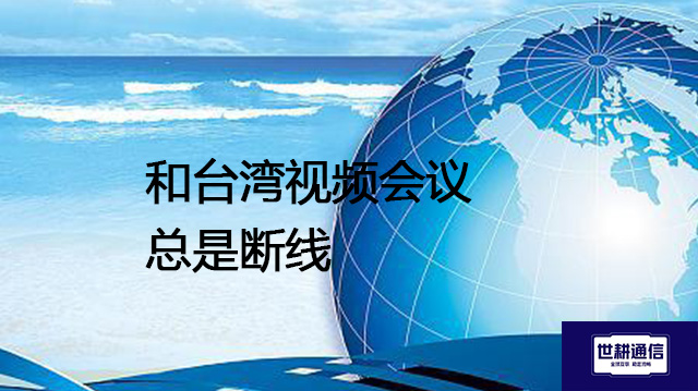 和台湾视频会议总是断线???解决方案//shigengtelecom 全球专网 和台湾视频会议总是断线???解决方案//shigengtelecom 全球专网