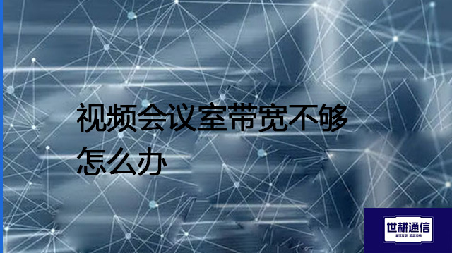 视频会议室带宽不够怎么办？？？解决方案//shigengtelecom 全球专网