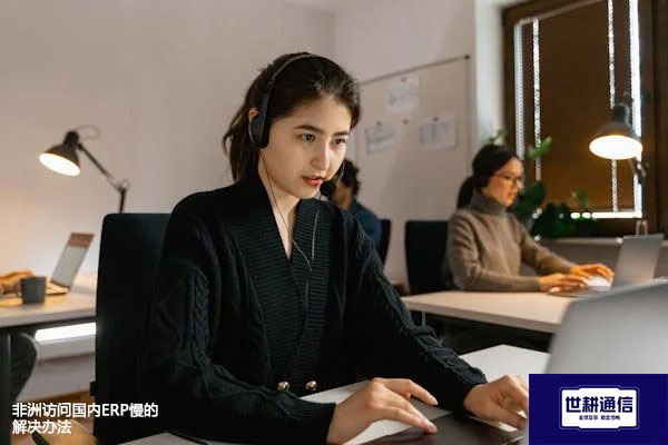 非洲访问国内ERP慢的解决办法???解决方案//shigengtelecom 全球专网 非洲访问国内ERP慢的解决办法???解决方案//shigengtelecom 全球专网